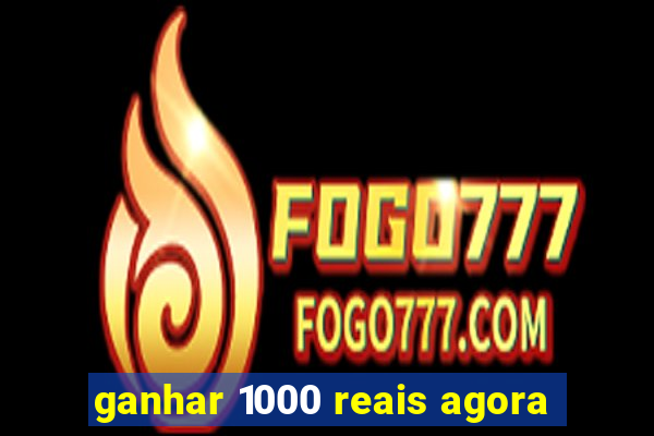 ganhar 1000 reais agora